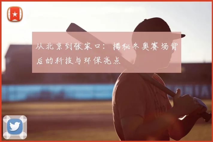 从北京到张家口：揭秘冬奥赛场背后的科技与环保亮点