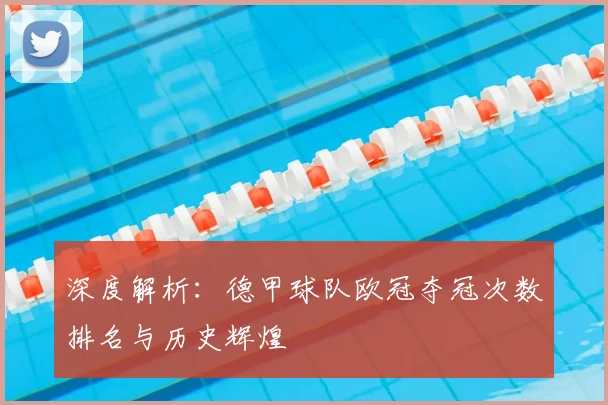 深度解析：德甲球队欧冠夺冠次数排名与历史辉煌