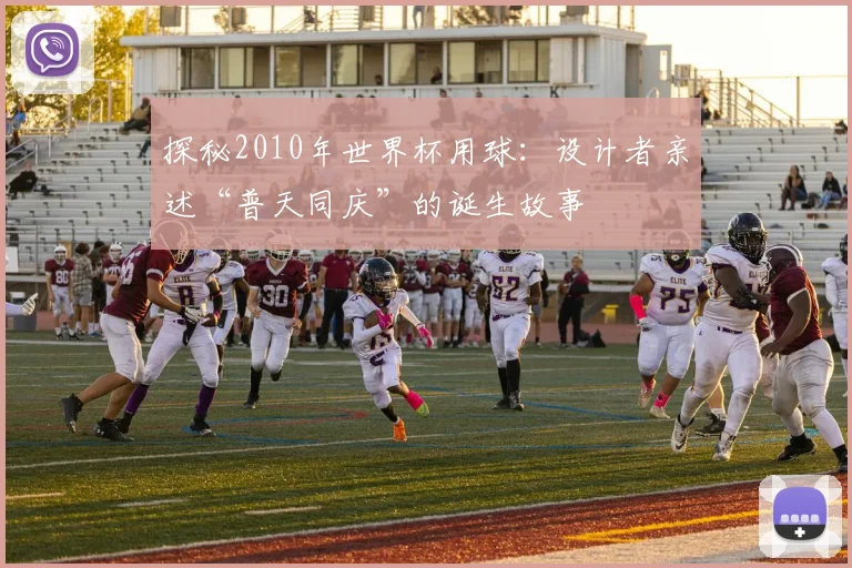探秘2010年世界杯用球：设计者亲述“普天同庆”的诞生故事