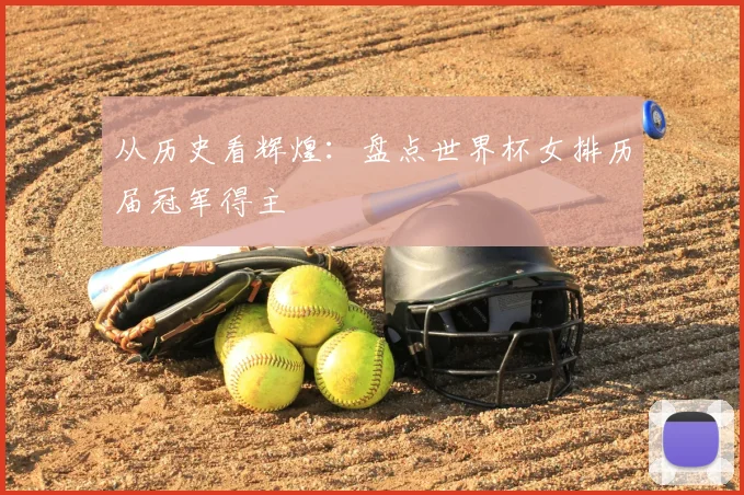 从历史看辉煌：盘点世界杯女排历届冠军得主