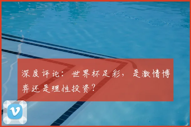 深度评论：世界杯足彩，是激情博弈还是理性投资？